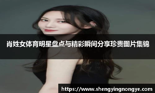 肖姓女体育明星盘点与精彩瞬间分享珍贵图片集锦