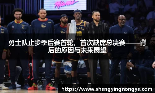 勇士队止步季后赛首轮，首次缺席总决赛——背后的原因与未来展望