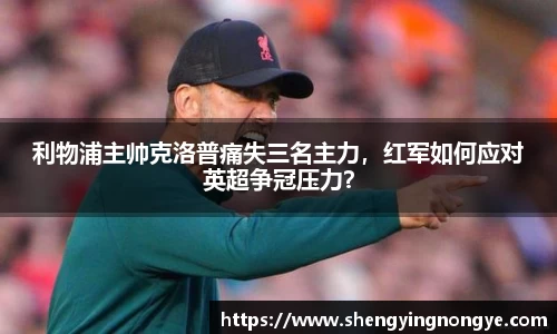利物浦主帅克洛普痛失三名主力，红军如何应对英超争冠压力？
