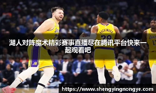 湖人对阵魔术精彩赛事直播尽在腾讯平台快来一起观看吧